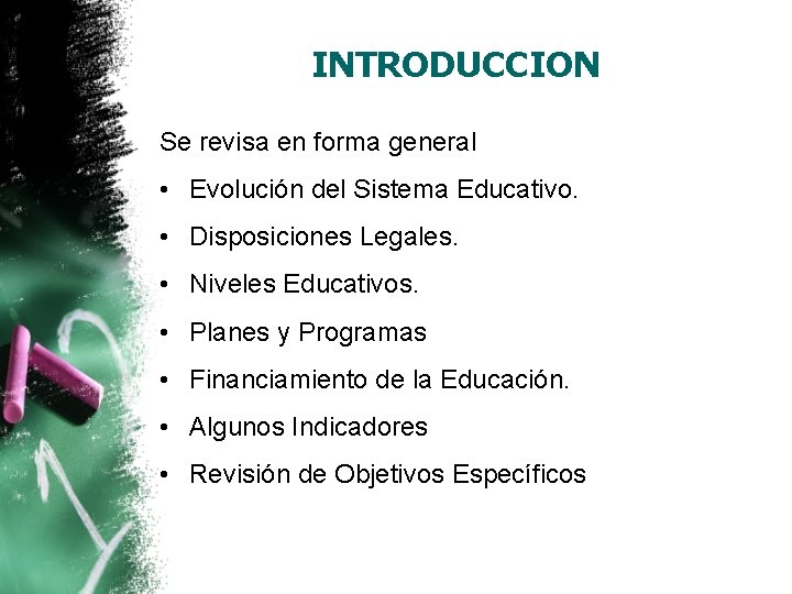INTRODUCCION Se revisa en forma general • Evolución del Sistema Educativo. • Disposiciones Legales. INTRODUCCION Se revisa en forma general • Evolución del Sistema Educativo. • Disposiciones Legales.