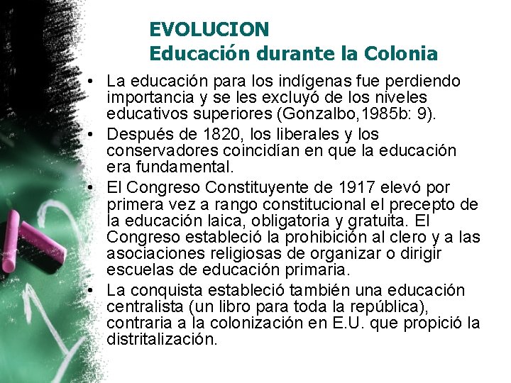 EVOLUCION Educación durante la Colonia • La educación para los indígenas fue perdiendo importancia EVOLUCION Educación durante la Colonia • La educación para los indígenas fue perdiendo importancia