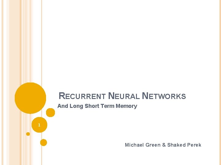 RECURRENT NEURAL NETWORKS And Long Short Term Memory 1 Michael Green & Shaked Perek