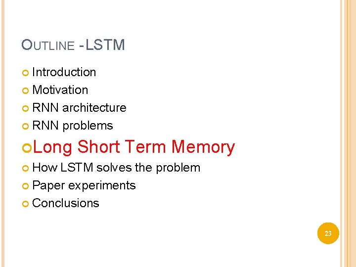 OUTLINE - LSTM Introduction Motivation RNN architecture RNN problems Long Short Term Memory How