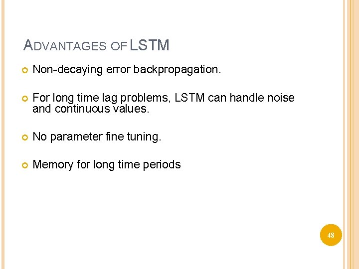 ADVANTAGES OF LSTM Non-decaying error backpropagation. For long time lag problems, LSTM can handle