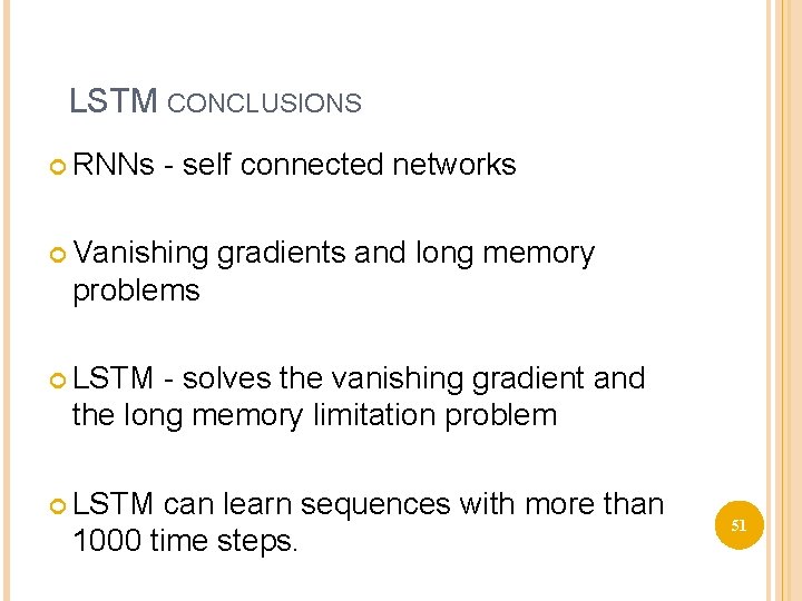 LSTM CONCLUSIONS RNNs - self connected networks Vanishing gradients and long memory problems LSTM