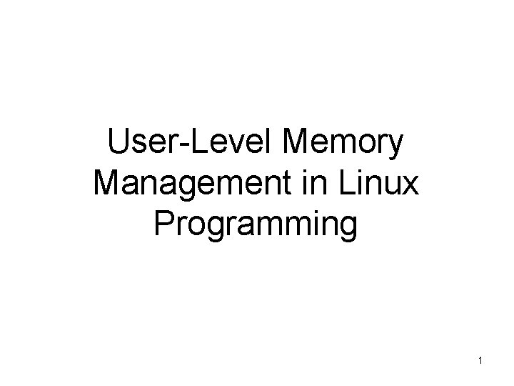 User-Level Memory Management in Linux Programming 1 