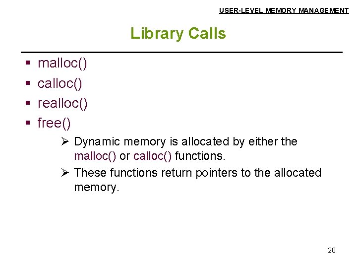 USER-LEVEL MEMORY MANAGEMENT Library Calls § § malloc() calloc() realloc() free() Ø Dynamic memory