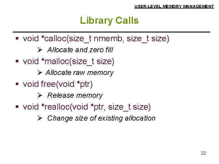 USER-LEVEL MEMORY MANAGEMENT Library Calls § void *calloc(size_t nmemb, size_t size) Ø Allocate and