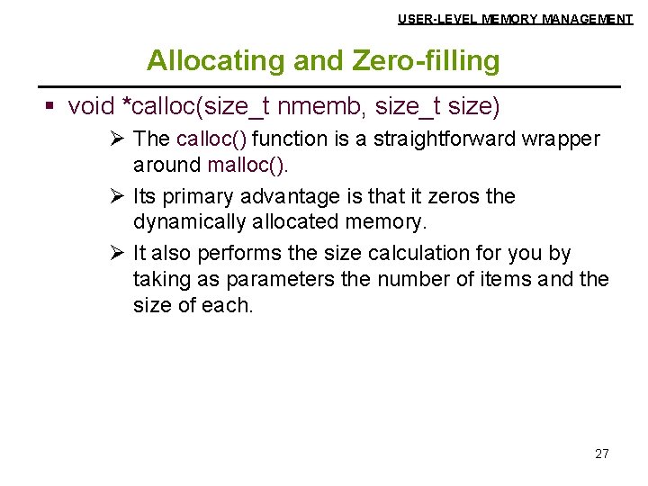 USER-LEVEL MEMORY MANAGEMENT Allocating and Zero-filling § void *calloc(size_t nmemb, size_t size) Ø The