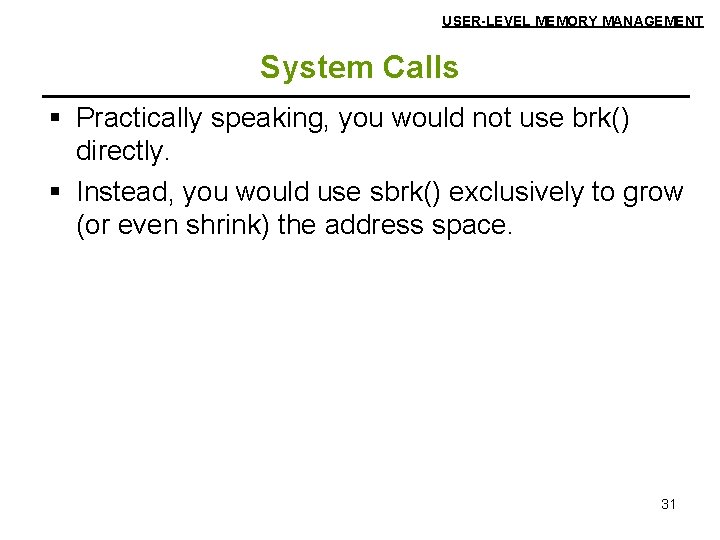 USER-LEVEL MEMORY MANAGEMENT System Calls § Practically speaking, you would not use brk() directly.