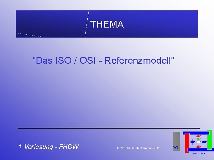 THEMA “Das ISO / OSI - Referenzmodell“ 1 Vorlesung - FHDW © Prof. Dr. THEMA “Das ISO / OSI - Referenzmodell“ 1 Vorlesung - FHDW © Prof. Dr.
