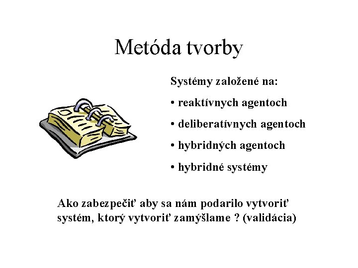 Metóda tvorby Systémy založené na: • reaktívnych agentoch • deliberatívnych agentoch • hybridných agentoch