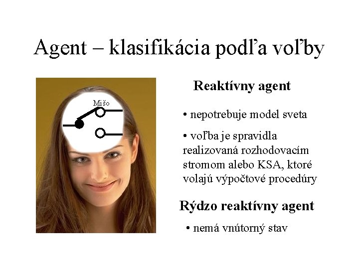 Agent – klasifikácia podľa voľby Reaktívny agent Mišo • nepotrebuje model sveta • voľba