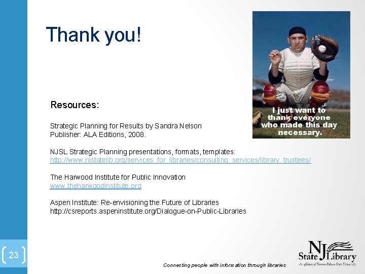 Thank you! Resources: Strategic Planning for Results by Sandra Nelson Publisher: ALA Editions, 2008.