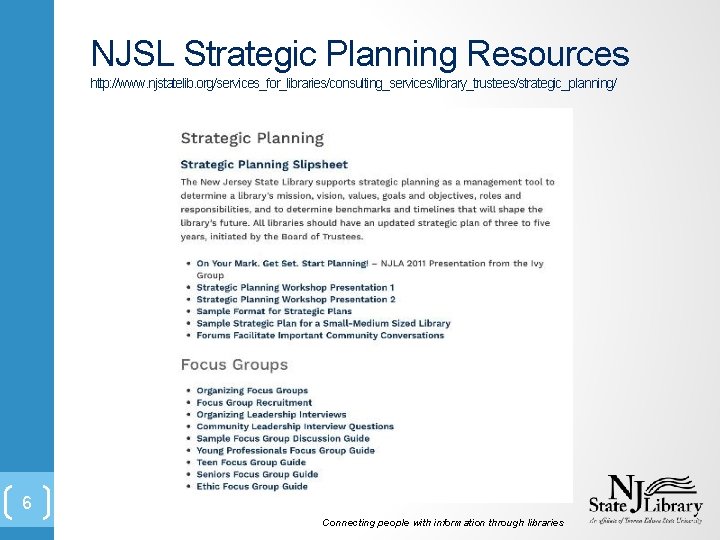 NJSL Strategic Planning Resources http: //www. njstatelib. org/services_for_libraries/consulting_services/library_trustees/strategic_planning/ 6 Connecting people with information through