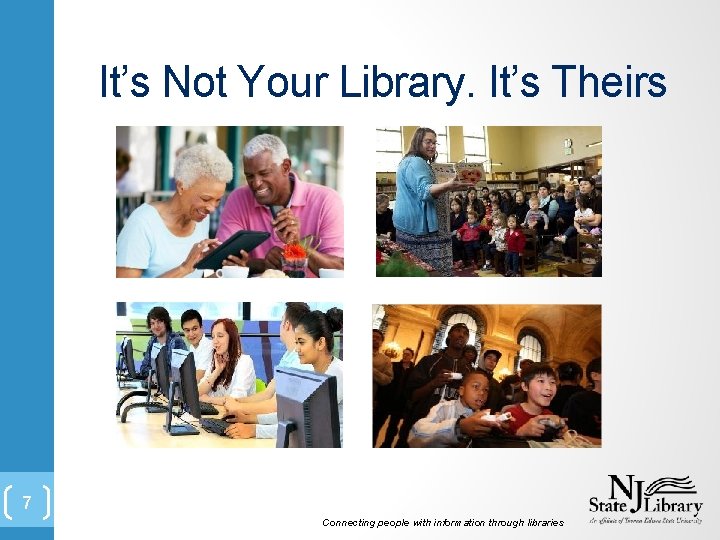 It’s Not Your Library. It’s Theirs 7 Connecting people with information through libraries 