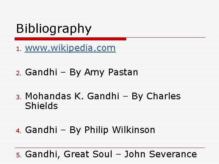 Bibliography 1. www. wikipedia. com 2. Gandhi – By Amy Pastan 3. Mohandas K. Bibliography 1. www. wikipedia. com 2. Gandhi – By Amy Pastan 3. Mohandas K.