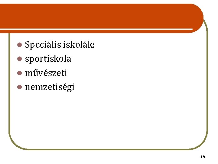 l Speciális iskolák: l sportiskola l művészeti l nemzetiségi 19 