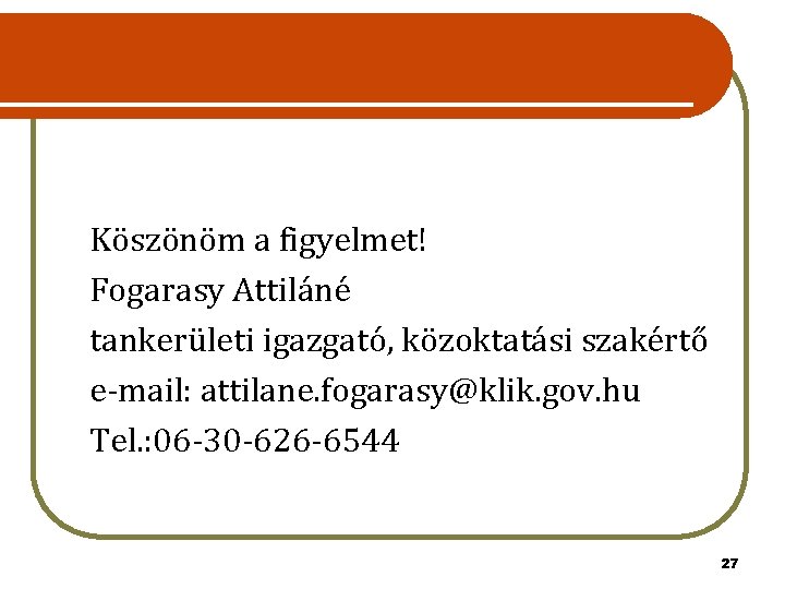 Köszönöm a figyelmet! Fogarasy Attiláné tankerületi igazgató, közoktatási szakértő e-mail: attilane. fogarasy@klik. gov. hu