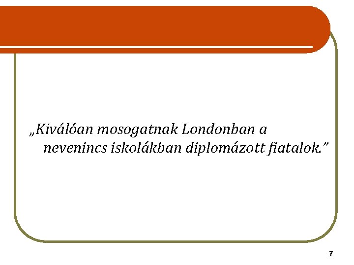 „Kiválóan mosogatnak Londonban a nevenincs iskolákban diplomázott fiatalok. ” 7 