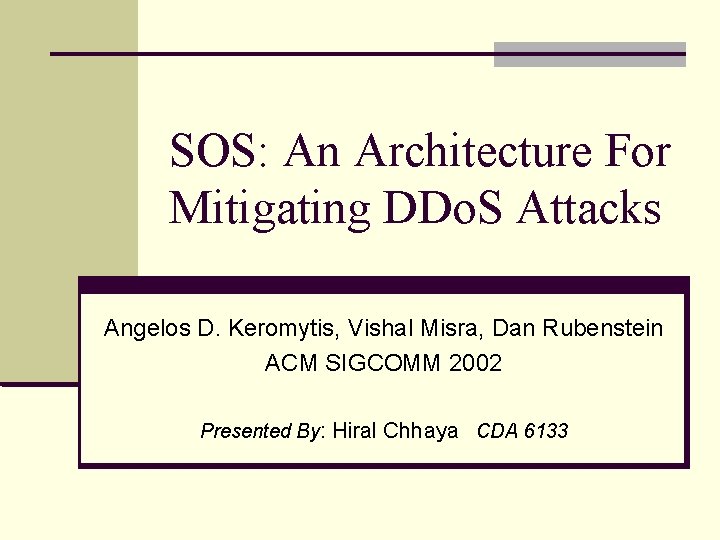 SOS: An Architecture For Mitigating DDo. S Attacks Angelos D. Keromytis, Vishal Misra, Dan SOS: An Architecture For Mitigating DDo. S Attacks Angelos D. Keromytis, Vishal Misra, Dan