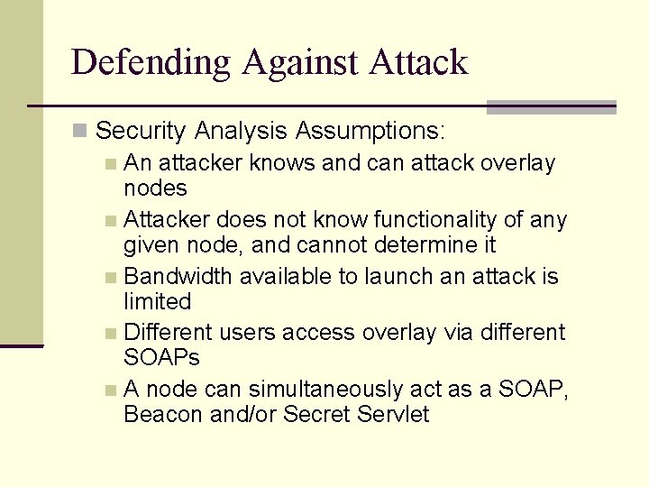 Defending Against Attack Security Analysis Assumptions: An attacker knows and can attack overlay nodes Defending Against Attack Security Analysis Assumptions: An attacker knows and can attack overlay nodes