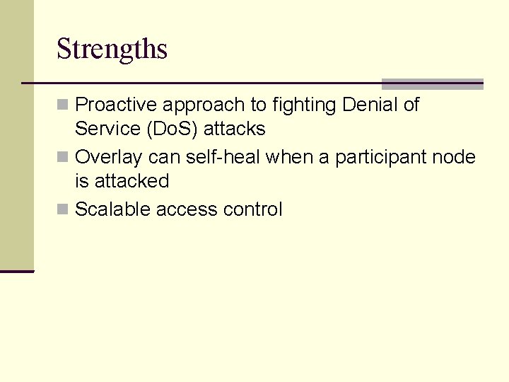 Strengths Proactive approach to fighting Denial of Service (Do. S) attacks Overlay can self-heal Strengths Proactive approach to fighting Denial of Service (Do. S) attacks Overlay can self-heal