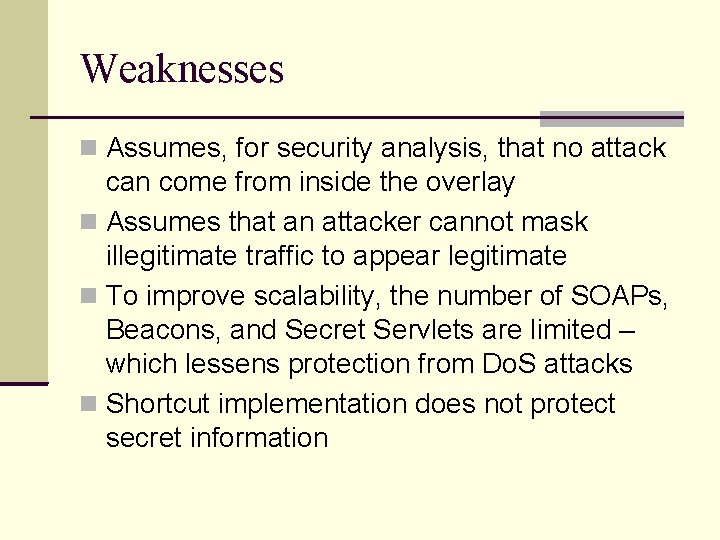 Weaknesses Assumes, for security analysis, that no attack can come from inside the overlay Weaknesses Assumes, for security analysis, that no attack can come from inside the overlay