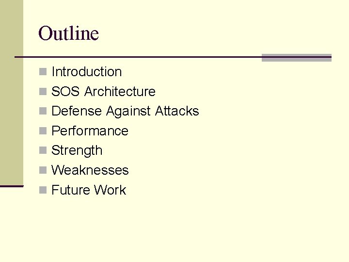 Outline Introduction SOS Architecture Defense Against Attacks Performance Strength Weaknesses Future Work Outline Introduction SOS Architecture Defense Against Attacks Performance Strength Weaknesses Future Work