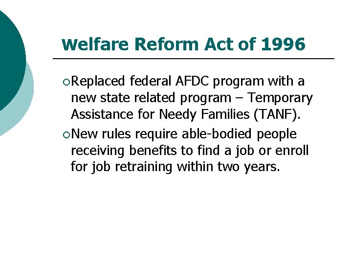 Welfare Reform Act of 1996 ¡ Replaced federal AFDC program with a new state