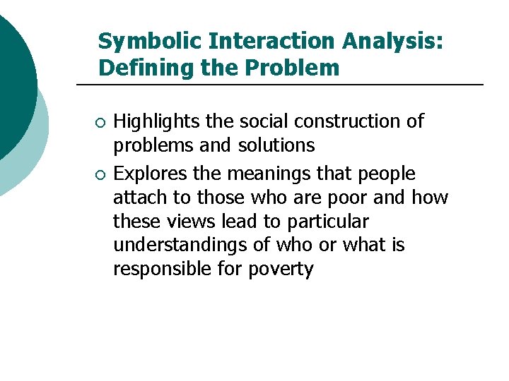 Symbolic Interaction Analysis: Defining the Problem ¡ ¡ Highlights the social construction of problems