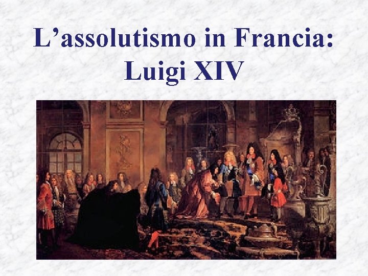 L’assolutismo in Francia: Luigi XIV 