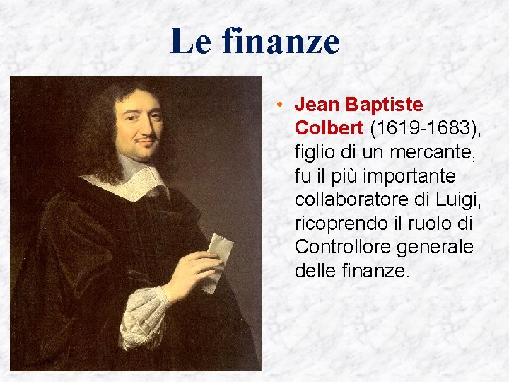 Le finanze • Jean Baptiste Colbert (1619 -1683), figlio di un mercante, fu il