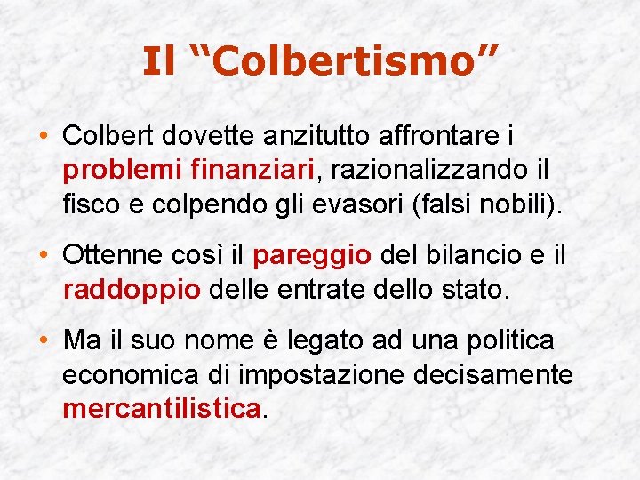 Il “Colbertismo” • Colbert dovette anzitutto affrontare i problemi finanziari, razionalizzando il fisco e