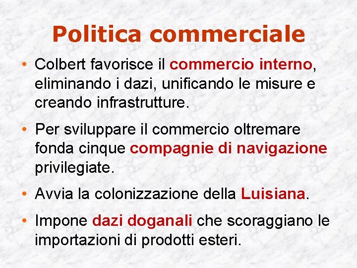 Politica commerciale • Colbert favorisce il commercio interno, eliminando i dazi, unificando le misure