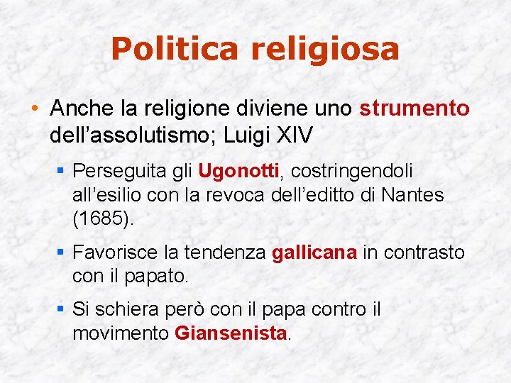 Politica religiosa • Anche la religione diviene uno strumento dell’assolutismo; Luigi XIV § Perseguita