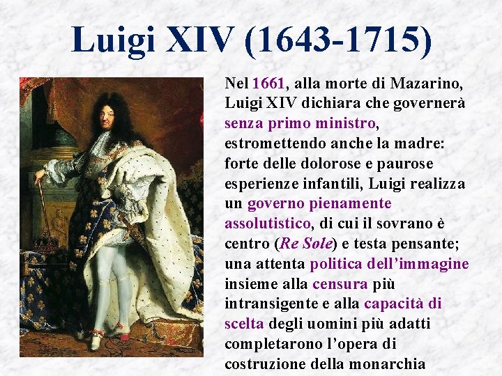 Luigi XIV (1643 -1715) Nel 1661, alla morte di Mazarino, Luigi XIV dichiara che