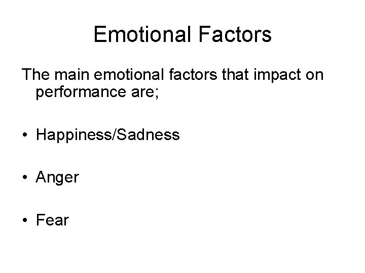 Emotional Factors The main emotional factors that impact on performance are; • Happiness/Sadness •