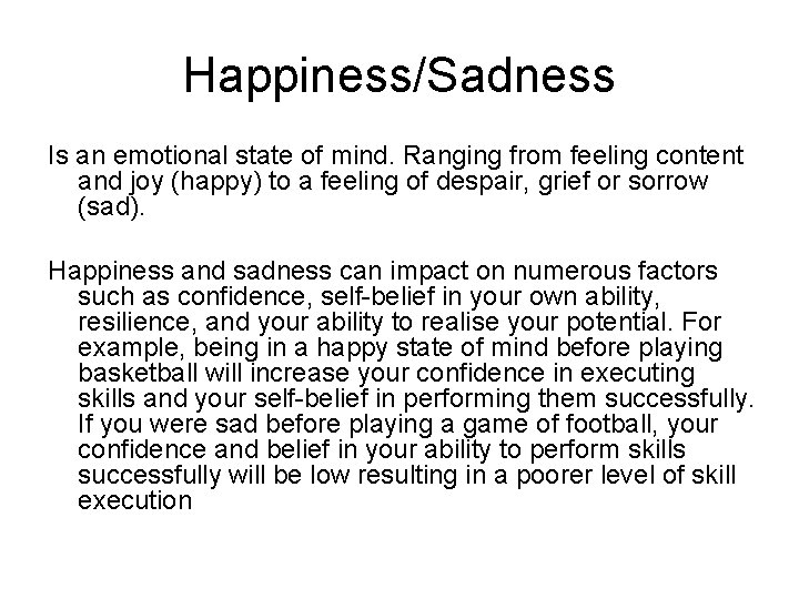 Happiness/Sadness Is an emotional state of mind. Ranging from feeling content and joy (happy)