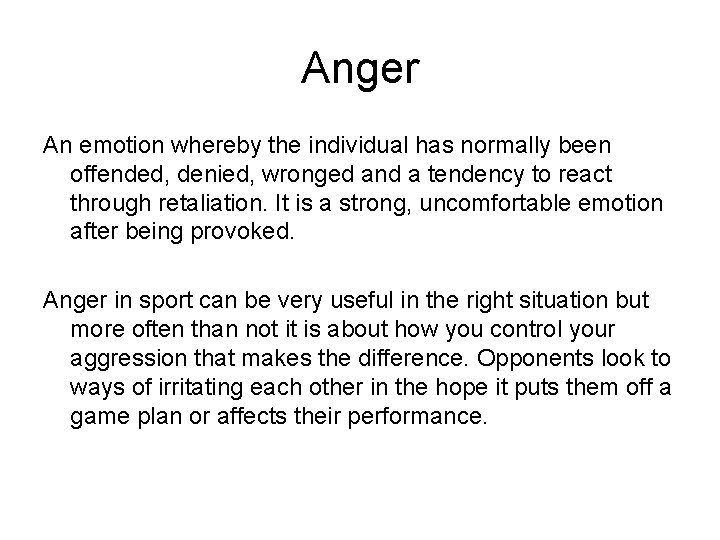 Anger An emotion whereby the individual has normally been offended, denied, wronged and a