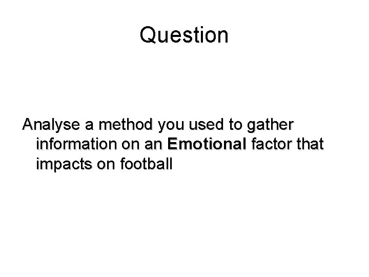 Question Analyse a method you used to gather information on an Emotional factor that