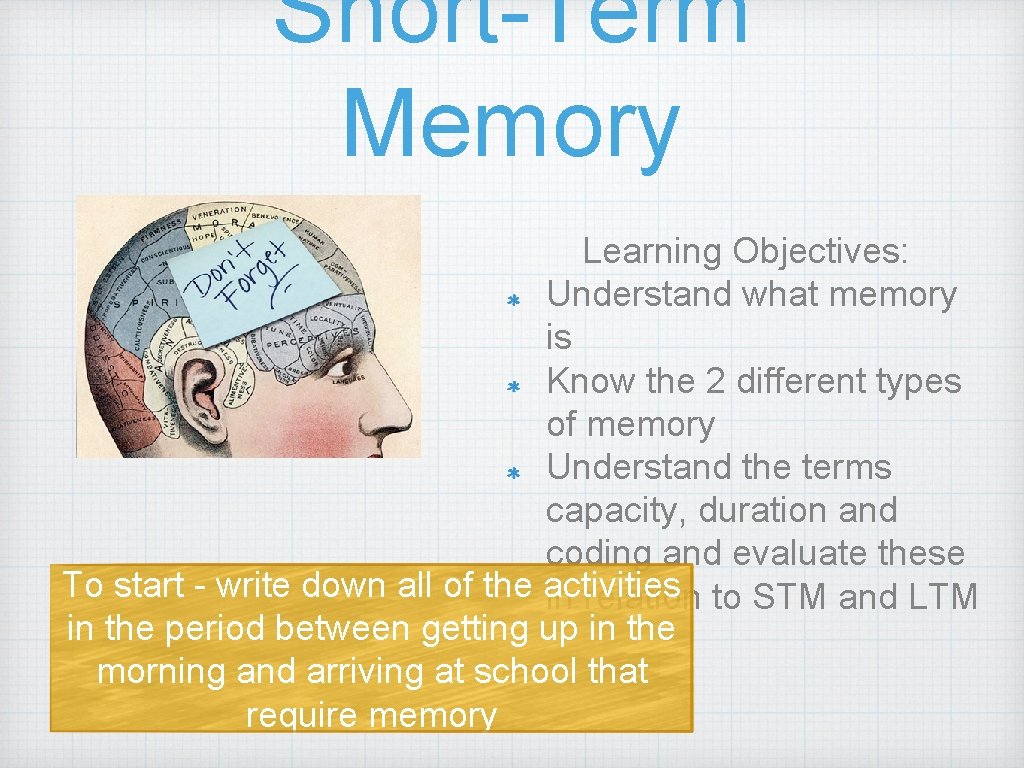 Short-Term Memory Learning Objectives: Understand what memory is Know the 2 different types of