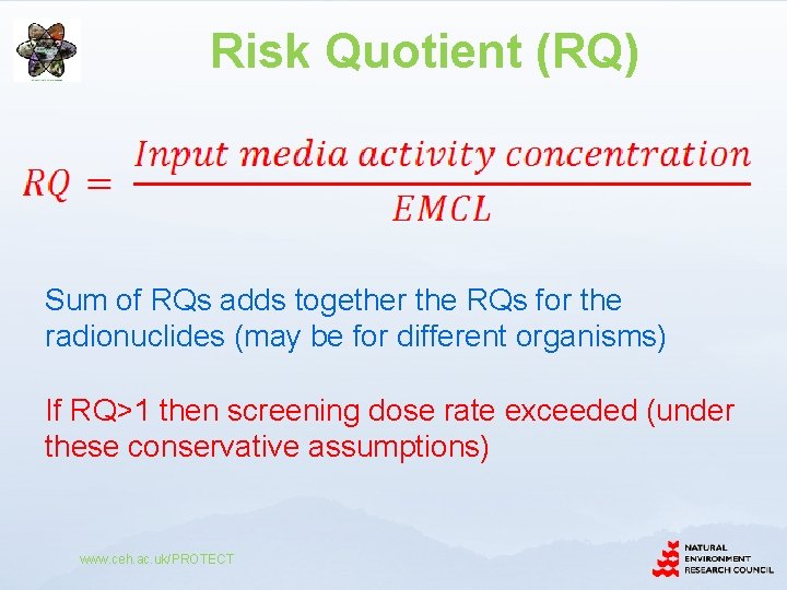Risk Quotient (RQ) Sum of RQs adds together the RQs for the radionuclides (may