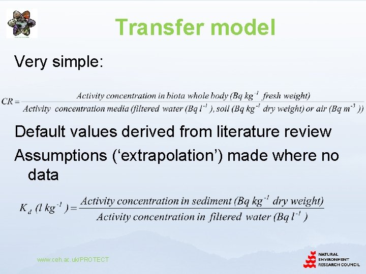 Transfer model Very simple: Default values derived from literature review Assumptions (‘extrapolation’) made where