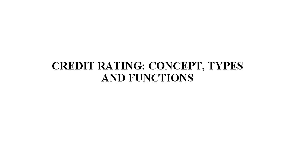 CREDIT RATING: CONCEPT, TYPES AND FUNCTIONS 