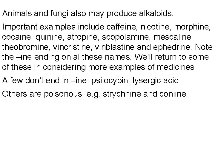 Animals and fungi also may produce alkaloids. Important examples include caffeine, nicotine, morphine, cocaine,