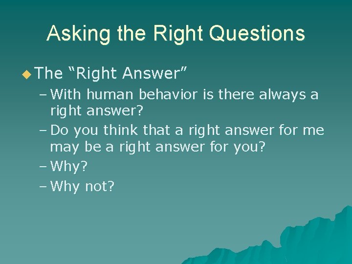 Asking the Right Questions u The “Right Answer” – With human behavior is there