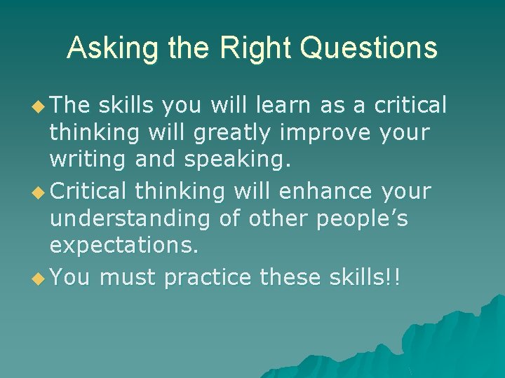 Asking the Right Questions u The skills you will learn as a critical thinking