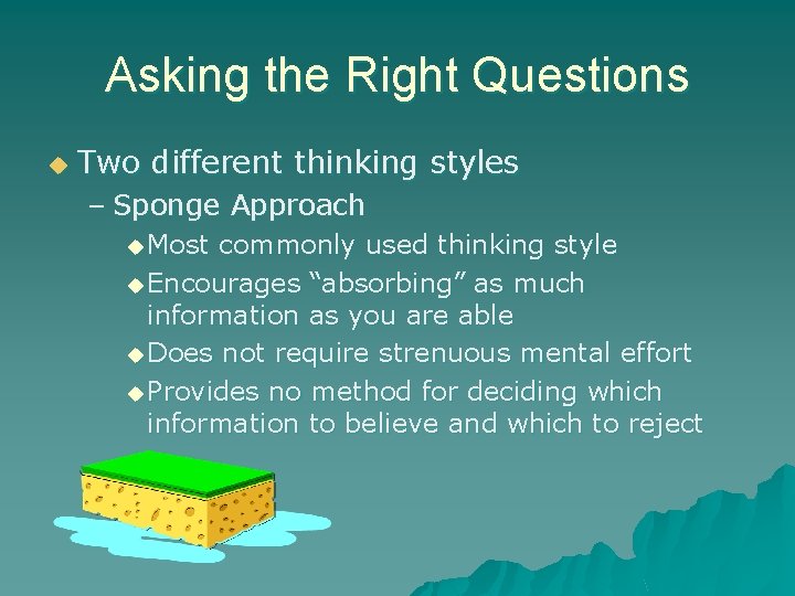 Asking the Right Questions u Two different thinking styles – Sponge Approach u Most