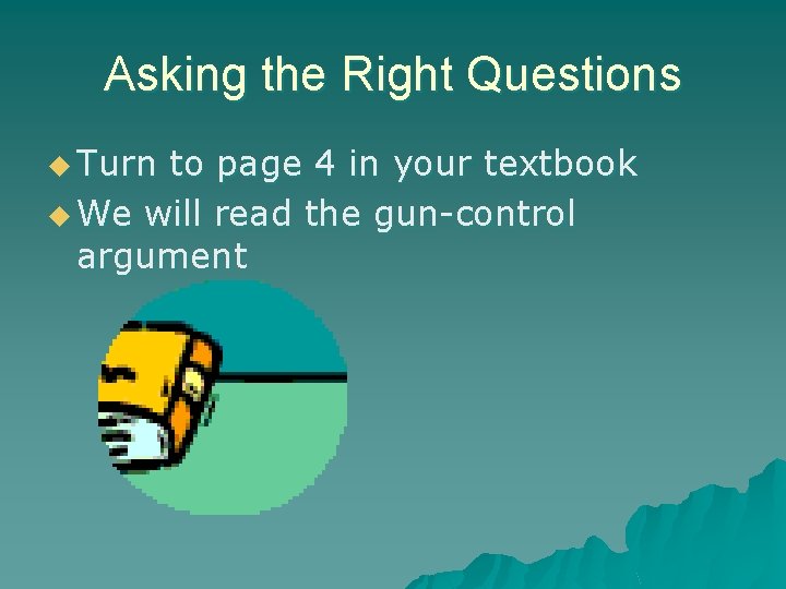 Asking the Right Questions u Turn to page 4 in your textbook u We