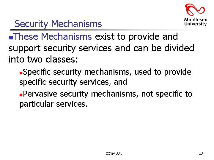 Security Mechanisms n. These Mechanisms exist to provide and support security services and can