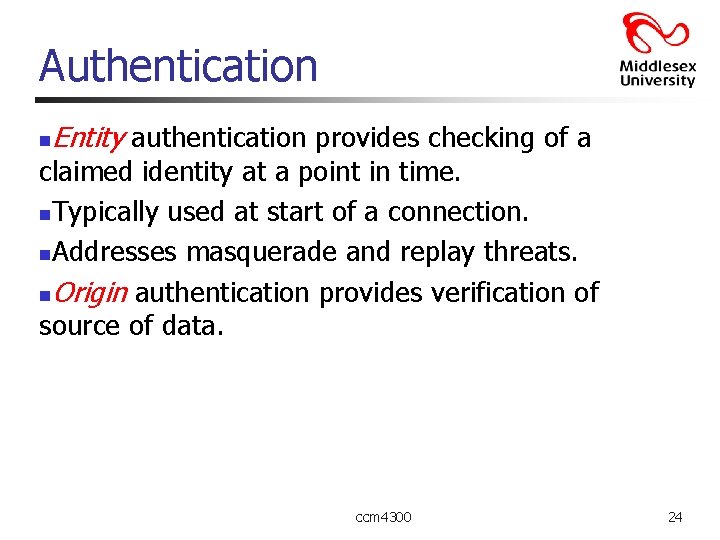 Authentication n Entity authentication provides checking of a claimed identity at a point in