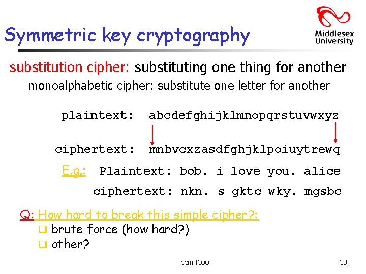 Symmetric key cryptography substitution cipher: substituting one thing for another monoalphabetic cipher: substitute one